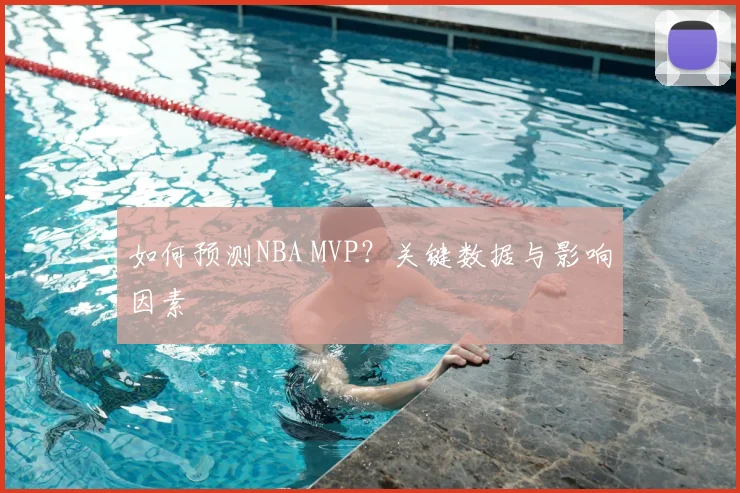 如何预测NBA MVP？关键数据与影响因素