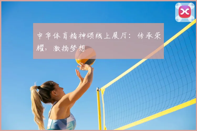 中华体育精神颂线上展厅：传承荣耀，激扬梦想