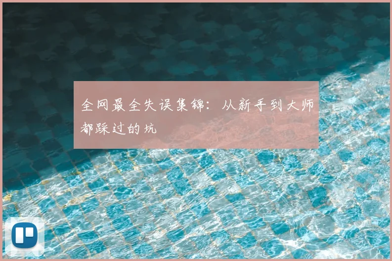 全网最全失误集锦:从新手到大师都踩过的坑