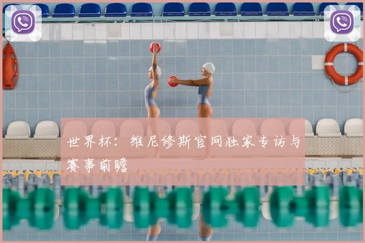 世界杯：维尼修斯官网独家专访与赛事前瞻